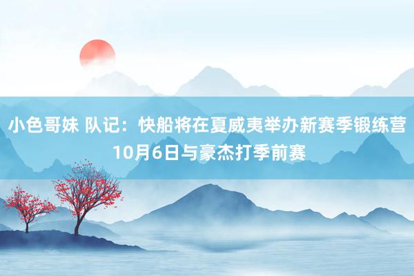 小色哥妹 队记：快船将在夏威夷举办新赛季锻练营 10月6日与豪杰打季前赛
